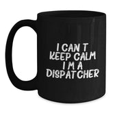 Funny Dispatcher Gifts - I Can't Keep Calm I'm A Dispatcher Black Coffee Mug, Gifts from Friends and Family for Dispatcher Graduation - Main